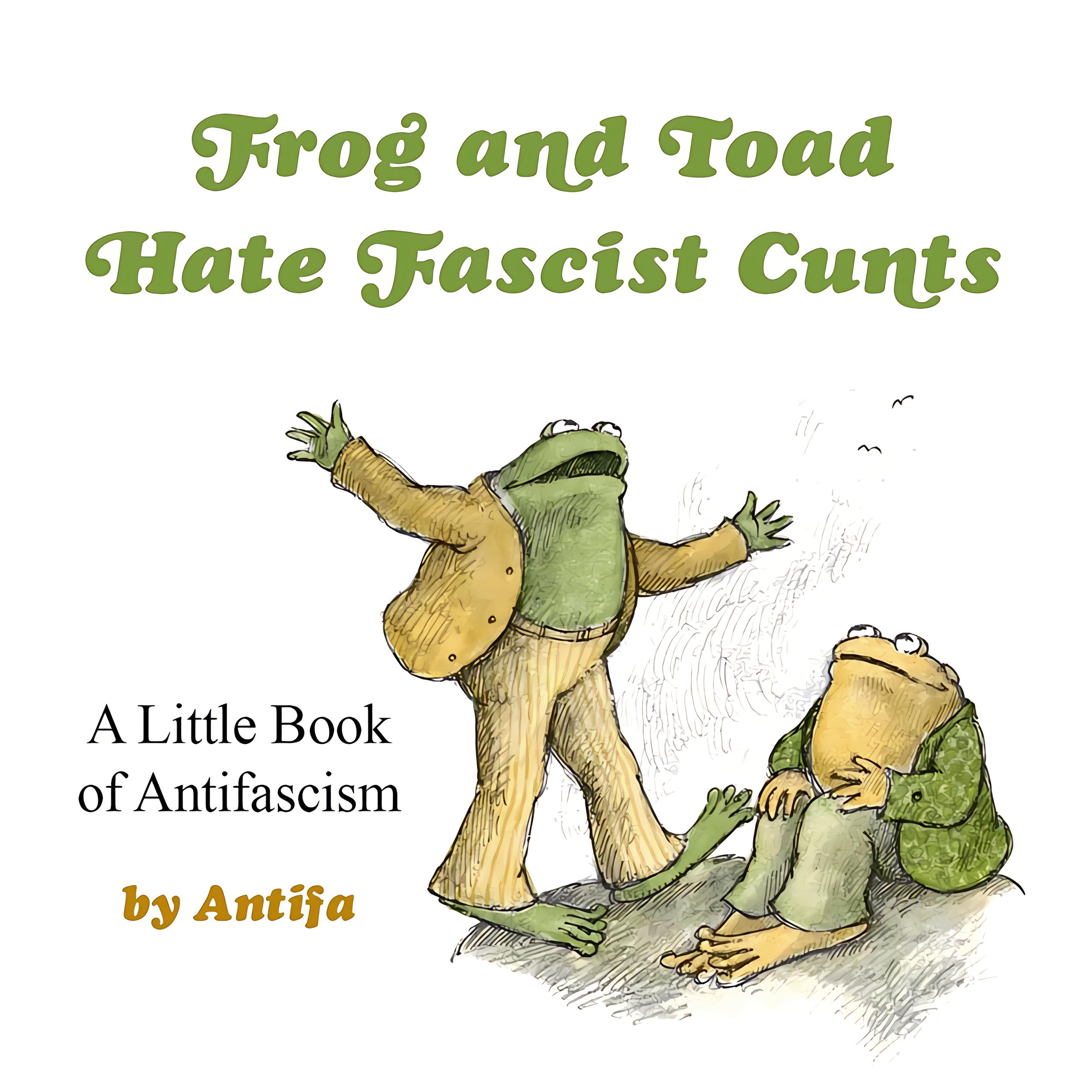 Frog and Toad hate fascist cunts