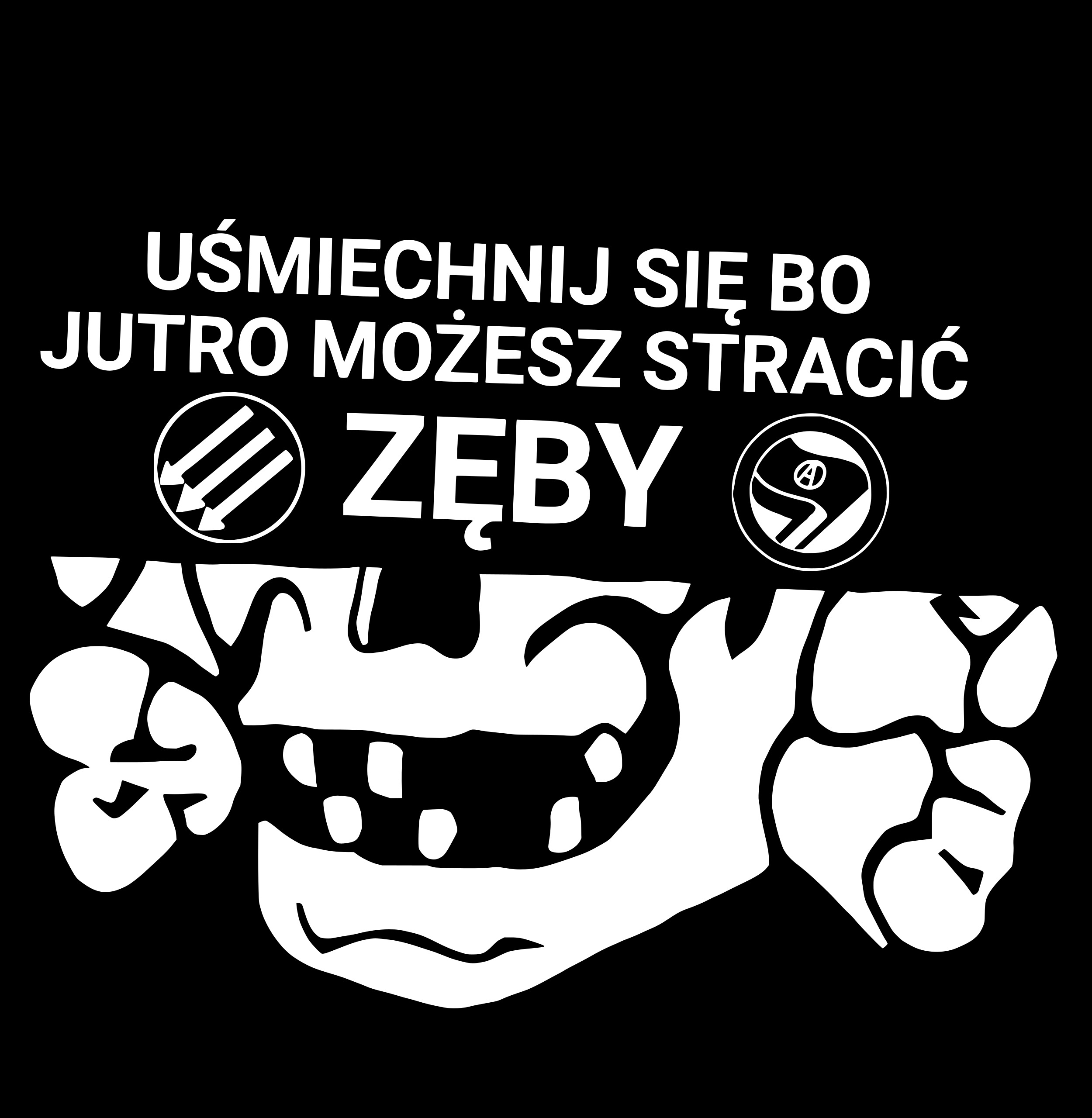 Uśmiechnij się bo jutro moźesz stracić zęby