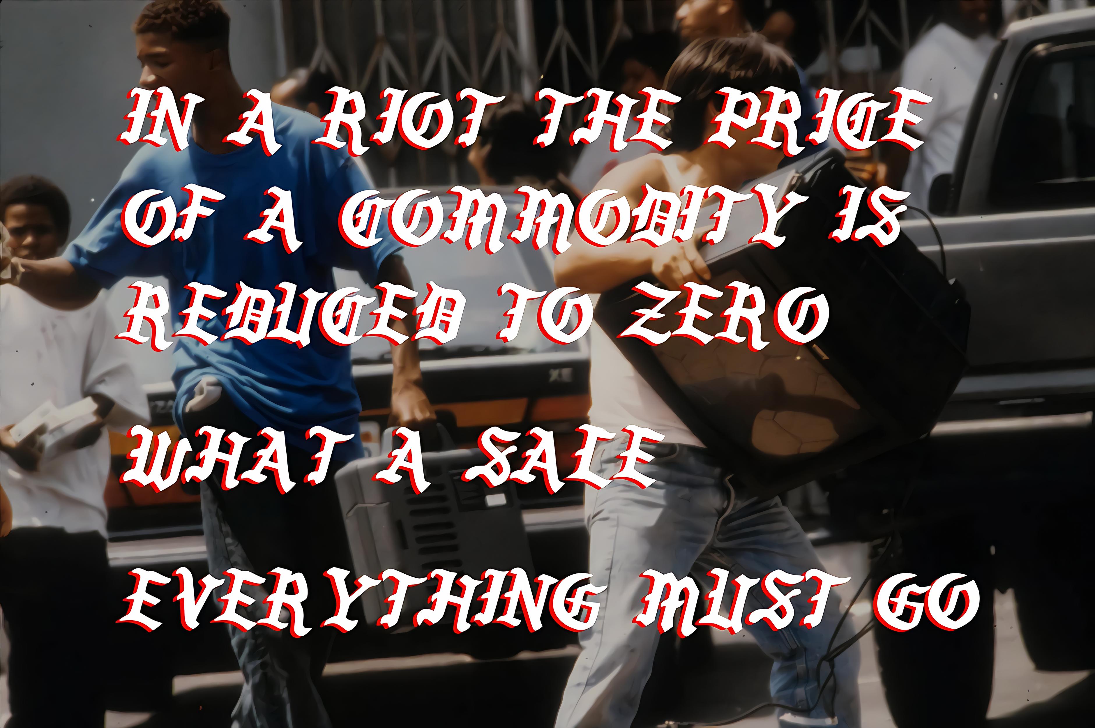 In a riot the price of a commodity is reduced to zero, what a sale, everything must go