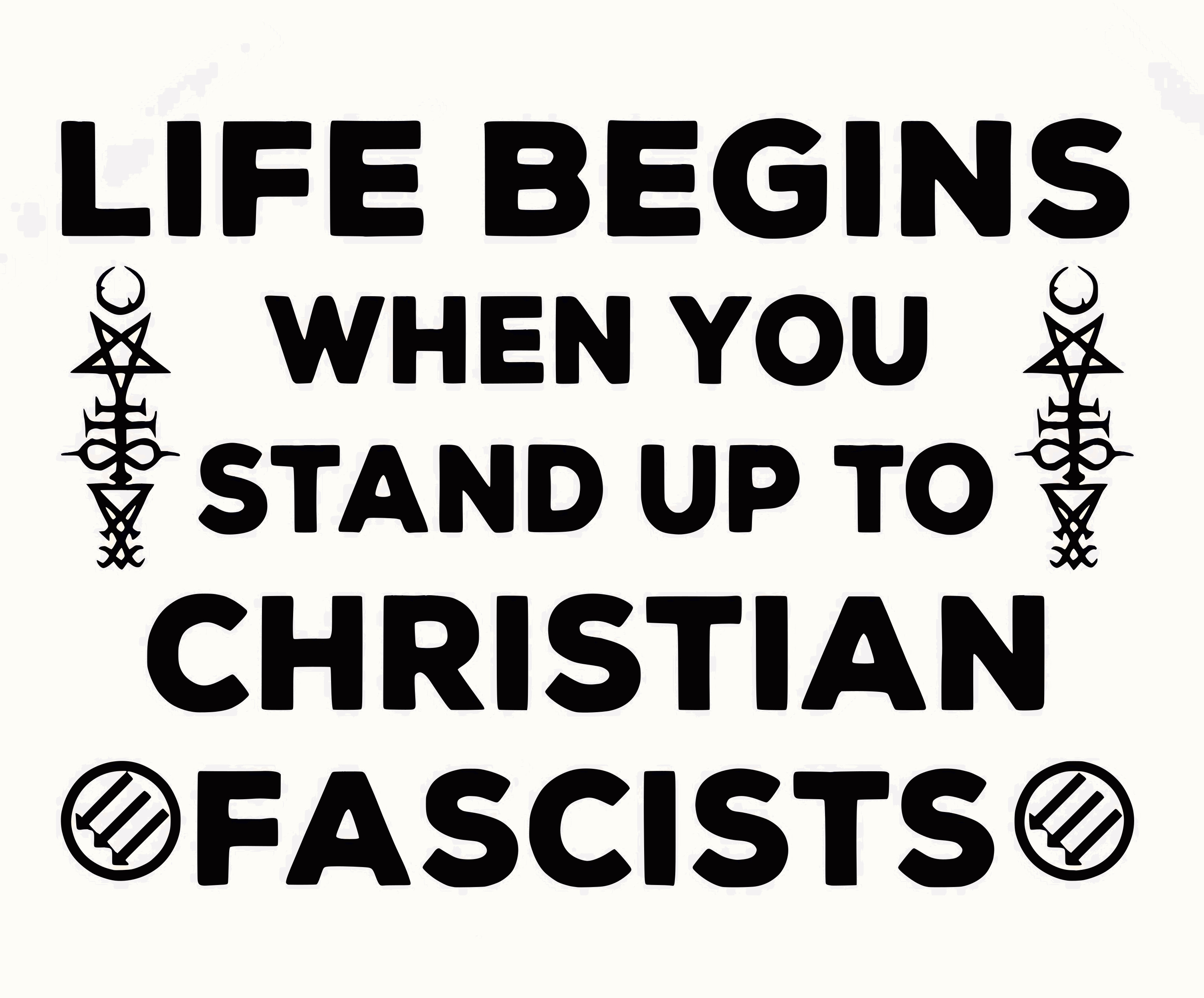 Life beings when you stand up to christian fascists